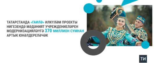 Татарстанда илкүләм проект буенча мәдәни учреждениеләрне яңартуга 370 млн сум юнәлдерелә
