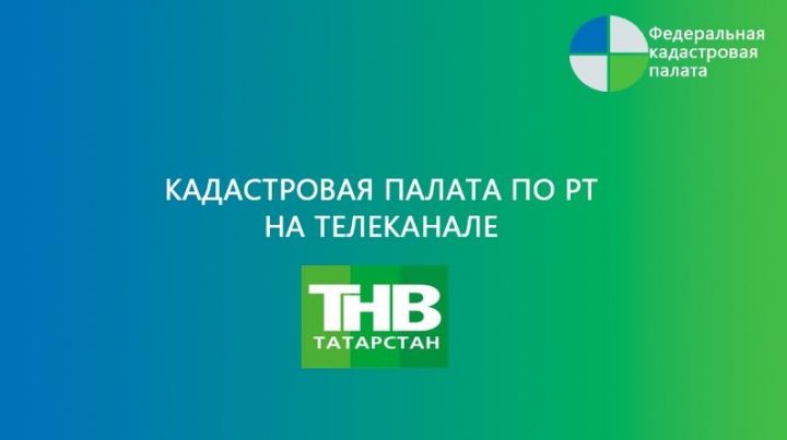 Эксперты Росреестра Татарстана и Кадастровой палаты станут участниками ток-шоу на телеканале «ТНВ»