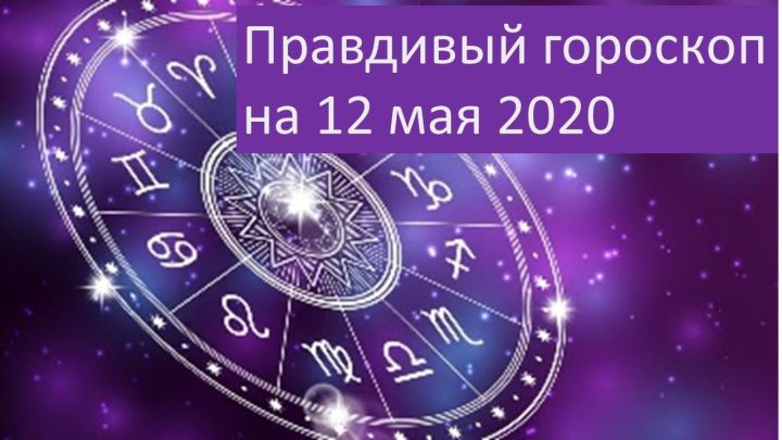 Правдивый гороскоп на 12 мая 2020
