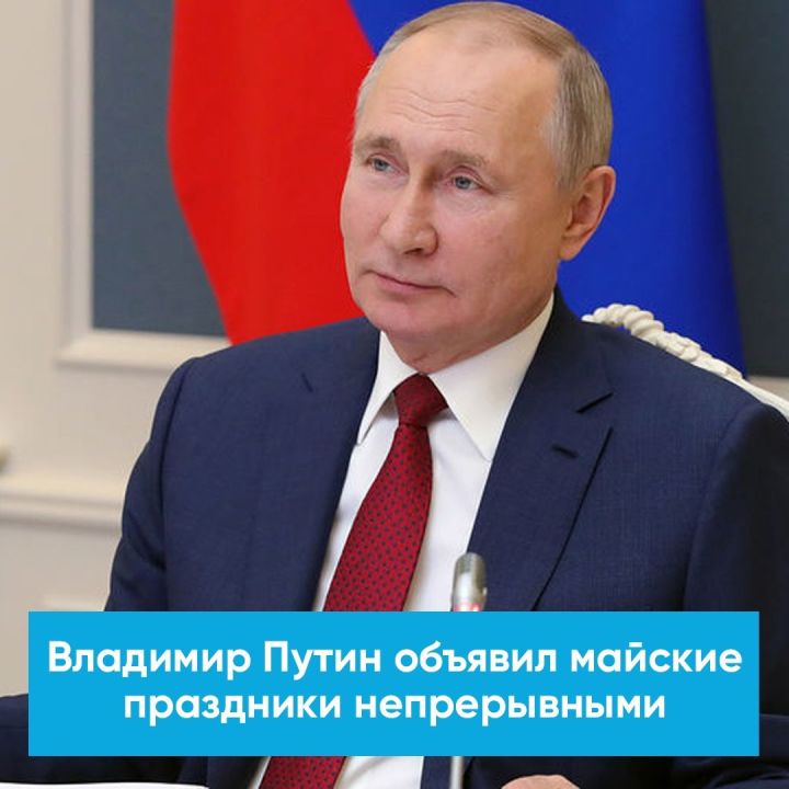 Владимир Путин объявил майские праздники непрерывными